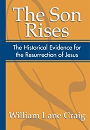 The Son Rises: The Historical Evidence for the Resurrection of Jesus (William Lane Craig)