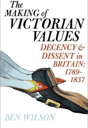 The Making of Victorian Values (Ben Wilson)