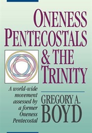 Oneness Pentecostals and the Trinity (Gregory A. Boyd)