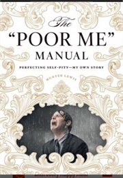 The "Poor Me" Manual: Perfecting Self Pity- My Own Story (Hunter Lewis)