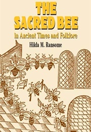 The Sacred Bee in Ancient Times and Folklore (Hilda M. Ransome)