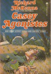 Casey Agonistes and Other Science Fiction (Richard McKenna)
