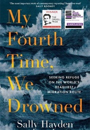 My Fourth Time, We Drowned: Seeking Refuge on the World&#39;s Deadliest Migration Route (Sally Hayden)