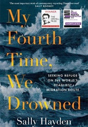 My Fourth Time, We Drowned: Seeking Refuge on the World's Deadliest Migration Route (Sally Hayden)