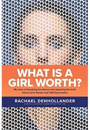 What Is a Girl Worth?: My Story of Breaking the Silence and Exposing the Truth About Larry Nassar (Rachael Denhollander)