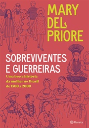 Sobreviventes E Guerreiras: Uma Breve História Da Mulher No Brasil De 1500 a 2000 (Mary Del Priore)