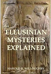 Eleusinian Mysteries Explained (Harold Willoughby)