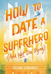 How to Date a Superhero (And Not Die Trying) (Christina Fernandez)