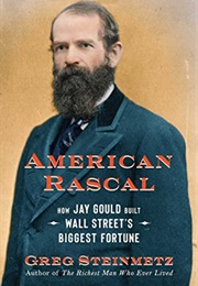 American Rascal: How Jay Gould Built Wall Street's Biggest Fortune (Greg Steinmetz)