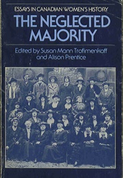 The Neglected Majority : Essays in Canadian Women's History Vol 1 (Susan Mann Trifimenkoff, Alison Prentice)