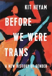 Before We Were Trans (Kit Heyam)