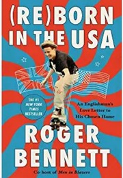 Reborn in the USA: An Englishman's Love Letter to His Chosen Home (Roger Bennett)