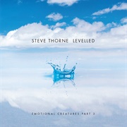 Steve Thorne - Levelled - Emotional Creatures: Part 3