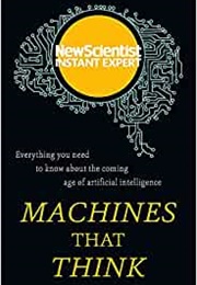 Machines That Think: Everything You Need to Know About the Coming Age of Artificial Intelligence (New Scientist)