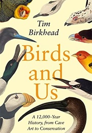 Birds and Us: A 12,000 Year History, From Cave Art to Conservation (Tim Birkhead)
