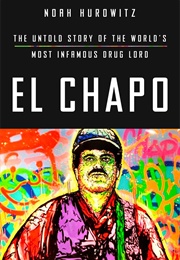El Chapo: The Untold Story of the World's Most Infamous Drug Lord (Noah Hurowitz)