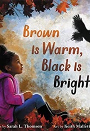 Brown Is Warm, Black Is Bright (Sarah L. Thomson)