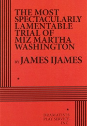 The Most Spectacularly Lamentable Trial of Miz Martha Washington (James Ijames)