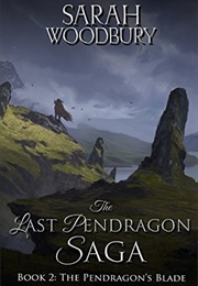 The Pendragon's Blade (The Last Pendragon Saga #2) (Sarah Woodbury)