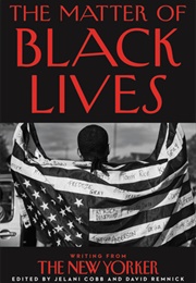 The Matter of Black Lives: Writing From the New Yorker (Ed. Jelani Cobb, David Remnick)