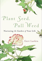 Plant Seed, Pull Weed (Geri Larkin)