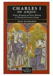 Charles I of Anjou: Power, Kingship and State-Making in Thirteenth-Century Europe (Jean Dunbabin)