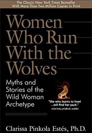 Women Who Run With the Wolves (Clarissa Pinkola Estés)