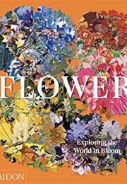 Flower: Exploring the World in Bloom (Phaidon Press)