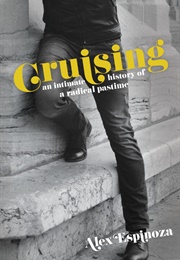 Cruising: An Intimate History of a Radical Pastime (Alex Espinoza)