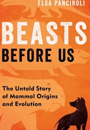 Beasts Before Us: The Untold Story of Mammal Origins and Evolution (Elsa Panciroli)