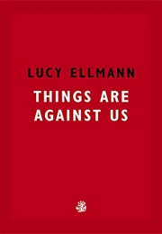 Things Are Against Us (Lucy Ellmann)