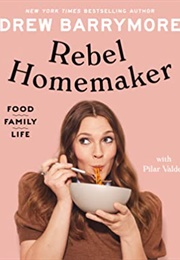 Rebel Homemaker: Food, Family, Life (Drew Barrymore)