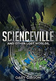 Scienceville & Other Lost Worlds (Gary Gibson)