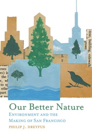Our Better Nature: Environment and the Making of San Francisco (Philip J. Dreyfus)