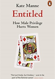 Entitled: How Male Privilege Hurts Women (Kate Manne)