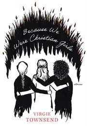Because We Were Christian Girls (Virgie Townsend)