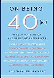 On Being 40 (Ish) (Lindsey Mead)