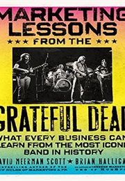 Marketing Lessons From the Grateful Dead: What Every Business Can Learn From the Most Iconic Band in (David Meerman Scott)