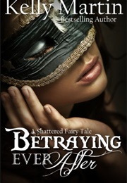 Betraying Ever After (A Shattered Fairy Tale #1) (-)