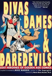 Divas Dames and Daredevils: Lost Heroines of Golden Age Comics (Mike Madrid)