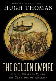 The Golden Empire: Spain, Charles V, and the Creation of America (Hugh Thomas)