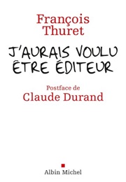 J'aurai Voulu Être Éditeur (François Thuret)