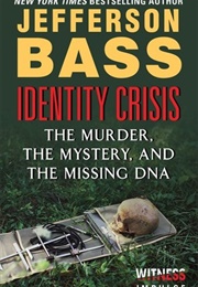 Identity Crisis: The Murder, the Mystery, and the Missing DNA (Jefferson Bass)