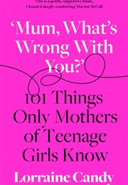 Mum, What's Wrong With You? (Lorraine Candy)