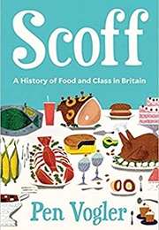 Scoff: A History of Food and Class in Britain (Pen Vogler)