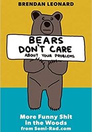 Bears Don&#39;t Care About Your Problems (Brendan Leonard, Steve Casimiro)