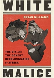 White Malice: The CIA and the Covert Recolonization of Africa (Susan Williams)