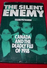 The Silent Enemy : Canada and the Deadly Flu of 1918 (Eileen Pettigrew)