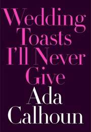 Wedding Toasts I'll Never Give (Ada Calhoun)
