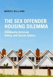 The Sex Offender Housing Dilemma: Community Activism, Safety, and Social Justice (Monica Williams)